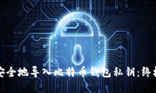 如何安全地导入比特币钱包私钥：终极指南