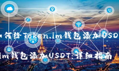 下面是关于“如何给Token.im钱包添加USDT”的完整内容。

如何给Token.im钱包添加USDT：详细指南