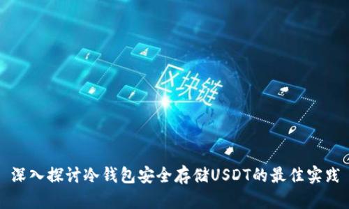 深入探讨冷钱包安全存储USDT的最佳实践
