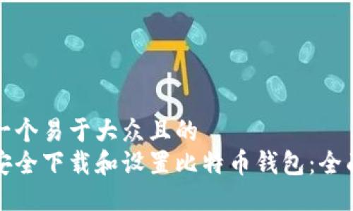 思考一个易于大众且的  
如何安全下载和设置比特币钱包：全面指南