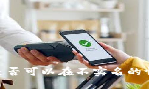 USDT钱包是否可以在不实名的情况下提现？