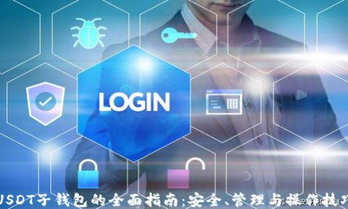 
USDT子钱包的全面指南：安全、管理与操作技巧