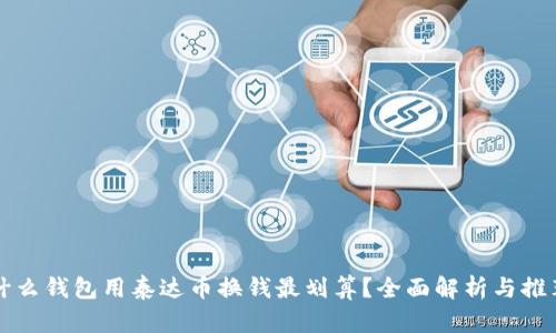 什么钱包用泰达币换钱最划算？全面解析与推荐