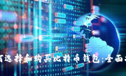 如何选择和购买比特币钱包：全面指南