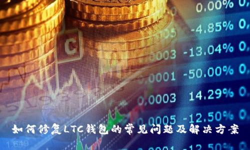 如何修复LTC钱包的常见问题及解决方案