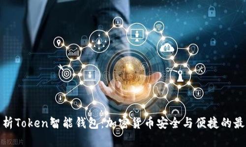 全面解析Token智能钱包：加密货币安全与便捷的最佳选择