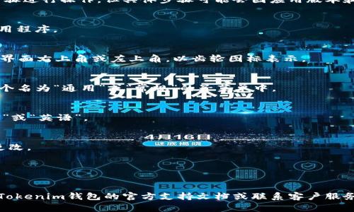 要将Tokenim钱包的授权界面改成英文，通常你可以按照以下步骤进行操作。但具体步骤可能会因应用版本和设备而有所不同。下面是一般的操作步骤：

1. **打开Tokenim钱包应用**：
   首先，确保你已经在手机或电脑上打开了Tokenim钱包的应用程序。

2. **进入设置菜单**：
   查找并点击应用中的“设置”选项。这个选项通常在应用的主界面右上角或左上角，以齿轮图标表示。

3. **选择语言设置**：
   在设置菜单中，寻找“语言”或“Language”选项。这可能在一个名为“通用”或“常规”的子菜单中。

4. **更改语言**：
   点击“语言”后，你会看到可用的语言列表。从中选择“English”或“英语”。

5. **保存设置**：
   做出更改后，确保保存设置。应用可能会提示你重启以应用更改。

6. **确认语言更改**：
   重启应用后，确认界面语言已经改为英语。

如果以上步骤不适用，或者你找不到相应的设置选项，建议查看Tokenim钱包的官方支持文档或联系客户服务获取更详细的指导。他们通常会提供针对特定版本的更多帮助。