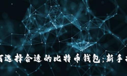 如何选择合适的比特币钱包：新手指南