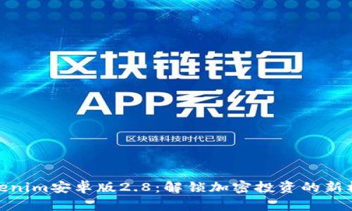 Tokenim安卓版2.8：解锁加密投资的新机会