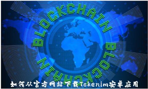 
如何从官方网站下载Tokenim安卓应用
