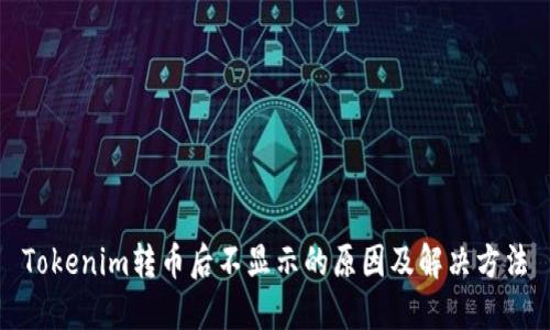 Tokenim转币后不显示的原因及解决方法