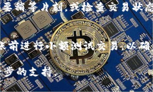 将ACT代币转到Tokenim平台的操作步骤如下，为确保你可以顺利完成转账，请按照以下步骤操作：

步骤一：创建Tokenim账户
若你还没有Tokenim账户，请先访问Tokenim官方网站并注册。你需要提供一些基本信息，如电子邮件地址、密码等。确保使用一个安全的密码，建议开启双重认证以增强账户安全。

步骤二：获取ACT代币的钱包地址
在Tokenim平台登录后，找到你的ACT代币钱包地址。这通常可以在“资产管理”或“钱包”部分找到。复制该地址，以备后用。

步骤三：登录你的ACT钱包
使用你的钱包服务提供商（如MetaMask、Coinbase等）登录到你的ACT钱包。确保你能顺利访问你的代币。

步骤四：发起转账
在你的ACT钱包中，选择“转账”或“发送”功能。将之前复制的Tokenim的ACT钱包地址粘贴到收款地址栏，输入你希望转账的ACT代币数量。

步骤五：确认转账
仔细检查转账信息，确保地址和金额没有错误。确认后提交转账请求。在某些钱包中，你可能需要输入密码或者确认短信来验证这笔交易。

步骤六：等待交易确认
转账发起后，需等待区块链网络确认交易。根据网络拥堵情况，这可能需要几分钟到几十分钟不等。你可以通过区块链浏览器来查看交易状态。一旦交易被确认，你的ACT代币就成功转账到Tokenim账户了。

步骤七：在Tokenim上确认到账
再次登陆Tokenim账户，查看你的ACT代币余额，确认代币已成功到账。如果没有，可能需要稍等片刻，或检查交易状态。

注意事项
在进行加密货币交易时，请务必小心，确保所有信息正确无误，以防资产丢失。建议在转账前进行小额测试交易，以确保操作顺利。

如果在转账过程中遇到任何问题，可以参考Tokenim的帮助中心或联系客服以获取进一步的支持。