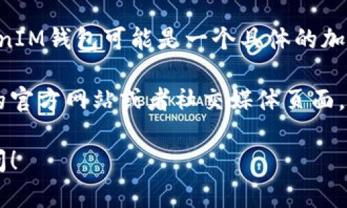 对于“tokentokenim钱包”具体推出的时间，我没有确切的信息。TokenTokenIM钱包可能是一个具体的加密货币钱包，但根据目前的知识，我未找到该钱包的信息或具体推出的日期。

如果这个钱包是新近推出的产品或者在特定的地区推出，建议您查找相关的官方网站或者社交媒体页面，通常这些平台会留有最新的发布信息和公告。

如果还有其他问题或者需要有关加密货币钱包的一般性信息，欢迎随时提问！