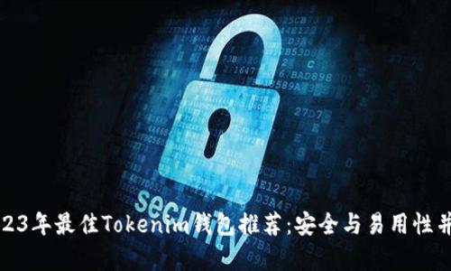 2023年最佳Tokenim钱包推荐：安全与易用性并存