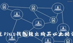 如何通过Plus钱包转出购买以太坊详细攻略