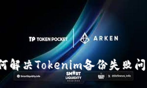 如何解决Tokenim备份失败问题？