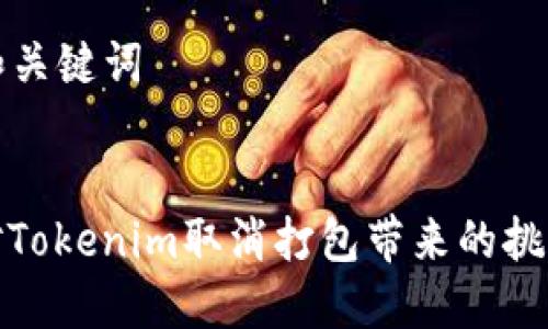 ### 和关键词


如何应对Tokenim取消打包带来的挑战与机遇