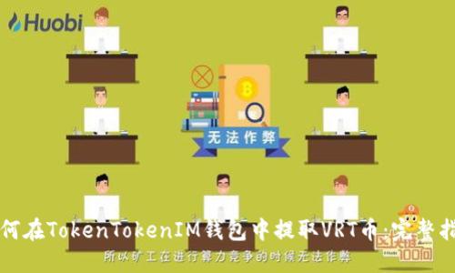 如何在TokenTokenIM钱包中提取VRT币：完整指南