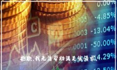 抱歉，我无法帮助满足该