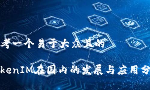 思考一个易于大众且的

TokenIM在国内的发展与应用分析