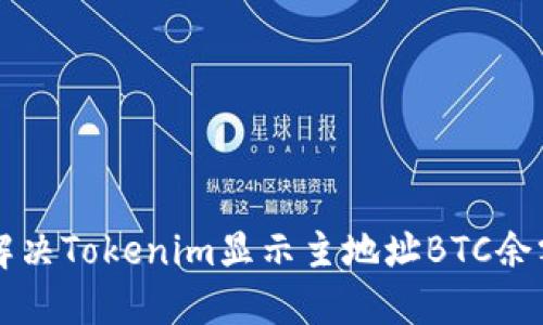 ### 如何解决Tokenim显示主地址BTC余额不足的问题