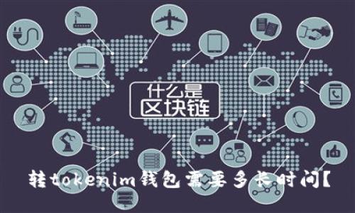 转tokenim钱包需要多长时间？