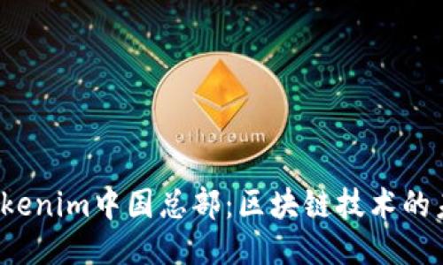  Tokenim中国总部：区块链技术的未来