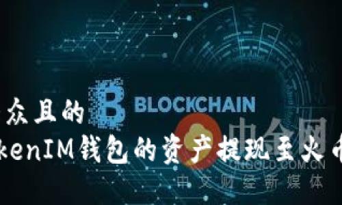 思考一个易于大众且的  
如何将TokenTokenIM钱包的资产提现至火币（Huobi）交易所