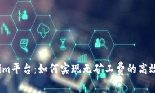 Tokenim平台：如何实现无矿工费的高效交易？