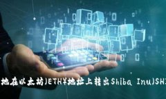 如何安全地在以太坊（ETH）地址上转出Shiba Inu（