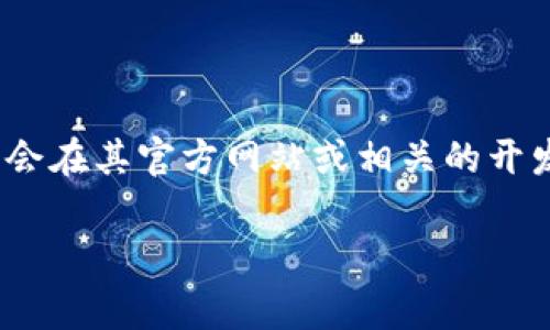 截至我知识的截止日期（2023年10月），关于“tokenim”的具体版本信息并没有广泛的公开资料。一般情况下，软件或工具的版本更新通常会在其官方网站或相关的开发者公告上发布。你可以访问相关的官方网站或社区论坛来获取最新的信息。请确保查看该项目的正式渠道以获取最准确的版本更新信息。

如果你有其他具体问题，欢迎提出！