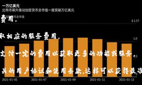 Tokenim是一个基于区块链的项目或平台，具体的收费政策可能因其运营模式、服务内容和市场策略而有所不同。在没有具体的信息情况下，我们无法确定Tokenim是否收费及收费的标准。

通常，区块链平台或应用可能会在以下几个方面收取费用：

1. **交易费用**：用户在平台上进行交易时，可能需要支付一定的交易费用。

2. **服务费用**：如果Tokenim提供特定的增值服务或功能，可能会收取相应的服务费用。

3. **订阅费用**：一些平台可能会提供高级会员或订阅服务，用户需要支付一定的费用以获取更多的功能或服务。

如果你想了解Tokenim的具体收费情况，建议访问其官方网站或查看相关的用户协议和使用条款。这样可以获得最准确、最权威的信息。