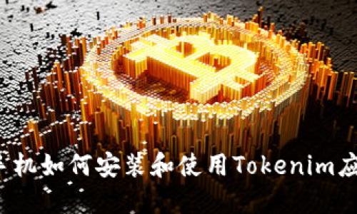  华为手机如何安装和使用Tokenim应用程序