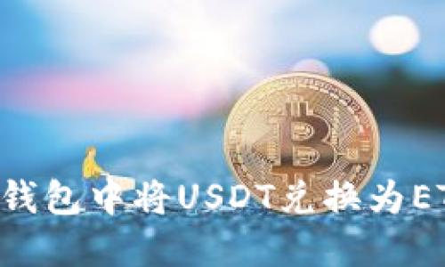 如何在火币钱包中将USDT兑换为ETH：详细指南