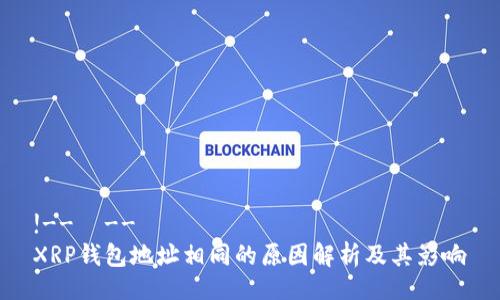 !--  --
XRP钱包地址相同的原因解析及其影响
