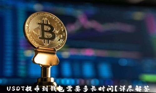 
USDT提币到钱包需要多长时间？详尽解答