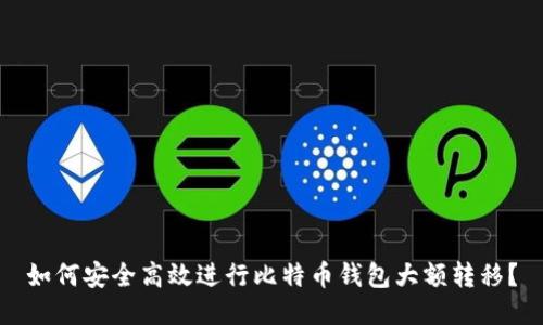 如何安全高效进行比特币钱包大额转移？
