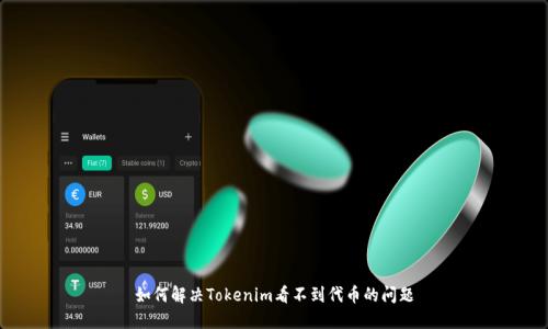 如何解决Tokenim看不到代币的问题