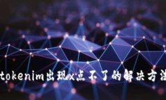 ### tokenim出现x点不了的解