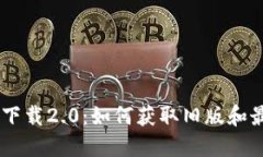 Tokenim下载2.0：如何获取旧版和最新版本？