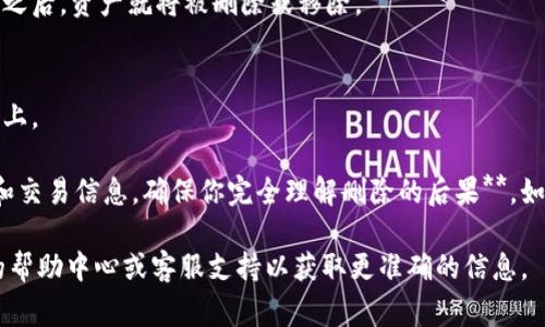 在使用Tokenim或其他加密货币相关平台时，删除或管理添加的资产通常需要一些特定的步骤。以下是删除添加资产的一般过程，你可以根据具体平台的界面进行调整：

### 一、登录账户
在开始之前，确保你已经登录到你的Tokenim账户。

### 二、找到资产管理界面
大多数加密货币交易平台都会有一个“资产”、“钱包”或“账户”标签。点击该标签进入资产管理界面。

### 三、选择待删除的资产
在资产列表中找到你希望删除的资产。通常，这些资产会显示为图标或名称列表。

### 四、查看资产设置
一旦选择了目标资产，查看该资产的设置选项。在某些平台上，可能需要点击资产名称以进入详细信息页面。

### 五、选择删除或移除选项
在资产详细信息中，寻找“删除”、“移除”或“隐藏”之类的选项。部分平台可能会提供“管理”按钮，点击后有可能有删除或隐藏的具体选项。

### 六、确认删除
如果你找到了删除选项，系统可能会要求确认你的操作。在确认之后，资产就将被删除或移除。

### 七、退出账户
完成以上操作后，确保退出你的账户，特别是在公共或共享设备上。

请注意，**删除资产可能会导致你无法查看该资产的历史记录和交易信息，确保你完全理解删除的后果**。如果你只希望隐藏资产而不是完全删除，检查是否有隐藏的选项。

如果以上步骤与Tokenim的实际操作不符，建议查看Tokenim的帮助中心或客服支持以获取更准确的信息。