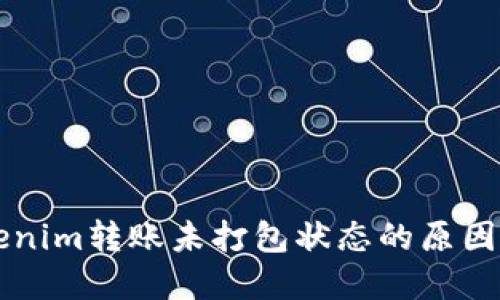 ### Tokenim转账未打包状态的原因及解决方法