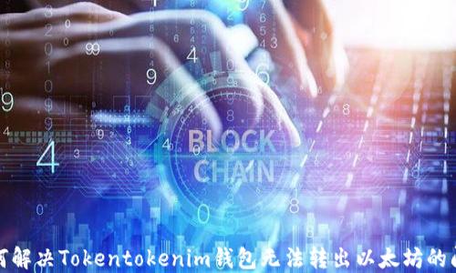 
如何解决Tokentokenim钱包无法转出以太坊的问题