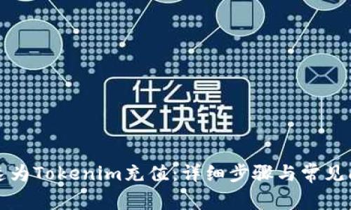 如何快速为Tokenim充值：详细步骤与常见问题解析
