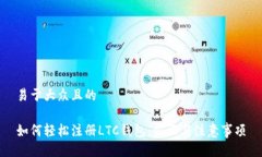 易于大众且的如何轻松注册LTC钱包：步骤与注意