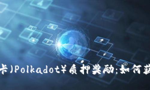 全面解析波卡（Polkadot）质押奖励：如何获取最大收益