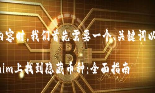 在撰写相关内容时，我们首先需要一个、关键词以及内容大纲。

如何在Tokenim上找到隐藏币种：全面指南