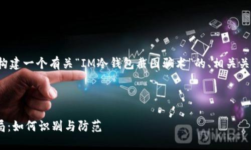 在这里，我帮助您构建一个有关“IM冷钱包截图骗术”的、相关关键词、大纲和问题。



IM冷钱包截图骗局：如何识别与防范