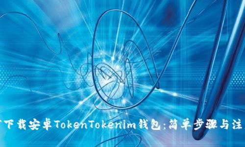 : 如何下载安卓TokenTokenim钱包：简单步骤与注意事项
