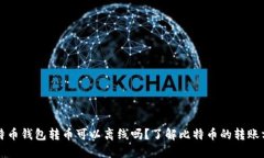 比特币钱包转币可以离线吗？了解比特币的转账